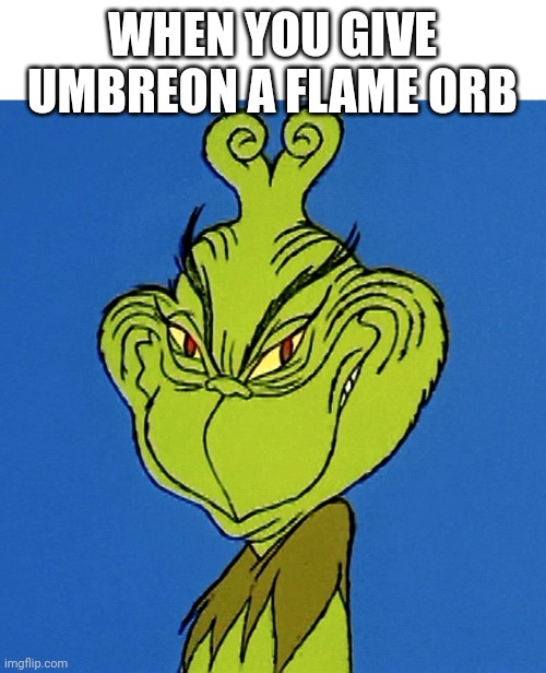 Tell Me You're Evil, Without Telling Me You're Evil pt. 1 | WHEN YOU GIVE UMBREON A FLAME ORB | image tagged in grinch smile | made w/ Imgflip meme maker