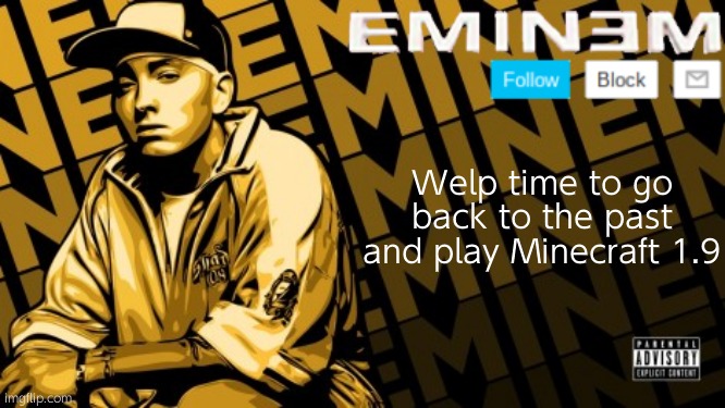 Eminem | Welp time to go back to the past and play Minecraft 1.9 | image tagged in eminem | made w/ Imgflip meme maker