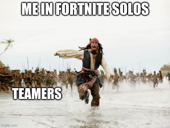 Jack Sparrow Being Chased Meme | ME IN FORTNITE SOLOS; TEAMERS | image tagged in memes,jack sparrow being chased | made w/ Imgflip meme maker