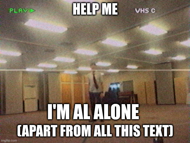 How it feels to be me. | HELP ME; I'M AL ALONE; (APART FROM ALL THIS TEXT) | image tagged in church baby | made w/ Imgflip meme maker