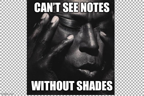 Miles Davis 1 | CAN’T SEE NOTES; WITHOUT SHADES | image tagged in free | made w/ Imgflip meme maker