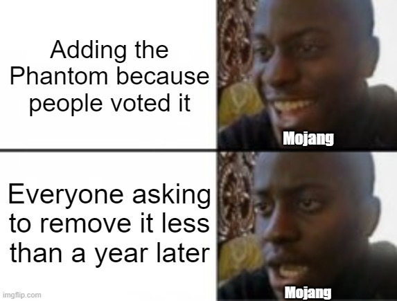 Yes no meme :) | Adding the Phantom because people voted it; Mojang; Everyone asking to remove it less than a year later; Mojang | image tagged in happy sad | made w/ Imgflip meme maker