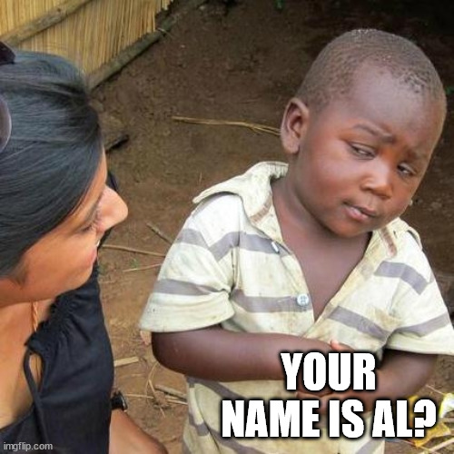 Third World Skeptical Kid Meme | YOUR NAME IS AL? | image tagged in memes,third world skeptical kid | made w/ Imgflip meme maker