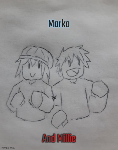 Marko and Millie (request for BlookGaming ) | Marko; And Millie | image tagged in marko and millie | made w/ Imgflip meme maker