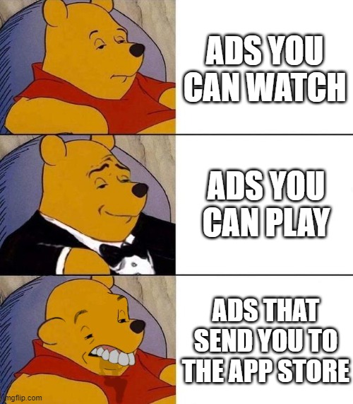 Ads | ADS YOU CAN WATCH; ADS YOU CAN PLAY; ADS THAT SEND YOU TO THE APP STORE | image tagged in best better blurst | made w/ Imgflip meme maker