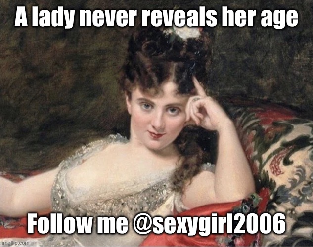 Lady | A lady never reveals her age; Follow me @sexygirl2006 | image tagged in seductive classical woman,lady,instagram,age | made w/ Imgflip meme maker