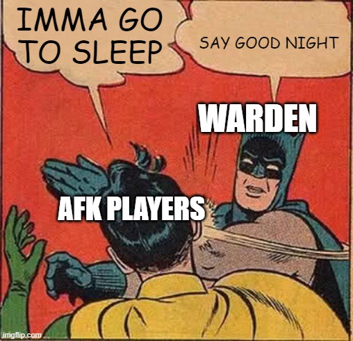 warden meme | IMMA GO TO SLEEP; SAY GOOD NIGHT; WARDEN; AFK PLAYERS | image tagged in memes,batman slapping robin | made w/ Imgflip meme maker