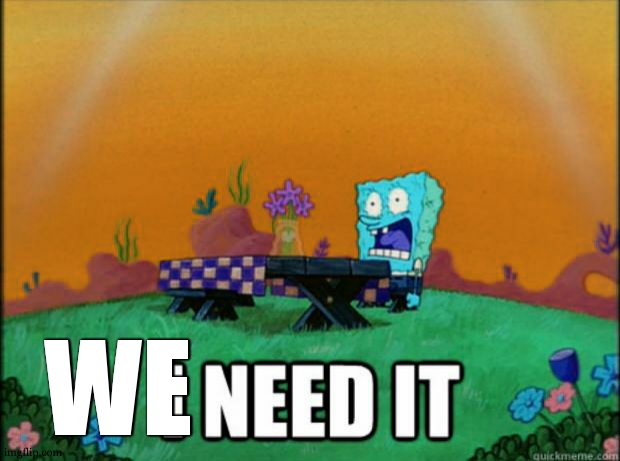 spongebob I need it | WE | image tagged in spongebob i need it | made w/ Imgflip meme maker
