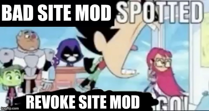 ____ spotted ____ go! | BAD SITE MOD REVOKE SITE MOD | image tagged in ____ spotted ____ go | made w/ Imgflip meme maker