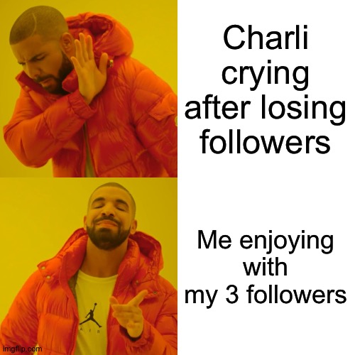 Can u follow me? Not forcing | Charli crying after losing followers; Me enjoying with my 3 followers | image tagged in memes,drake hotline bling,follow,charli d'amelio | made w/ Imgflip meme maker