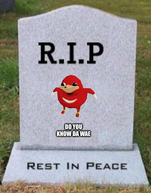 Farewell Big red | DO YOU KNOW DA WAE | image tagged in rip tomb template | made w/ Imgflip meme maker