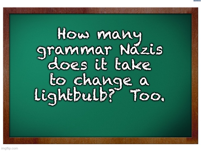 Grammar | How many grammar Nazis does it take to change a lightbulb?  Too. | image tagged in green blank blackboard | made w/ Imgflip meme maker