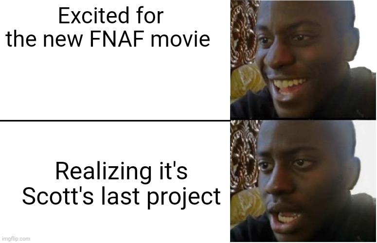 Disappointed Black Guy | Excited for the new FNAF movie; Realizing it's Scott's last project | image tagged in disappointed black guy | made w/ Imgflip meme maker