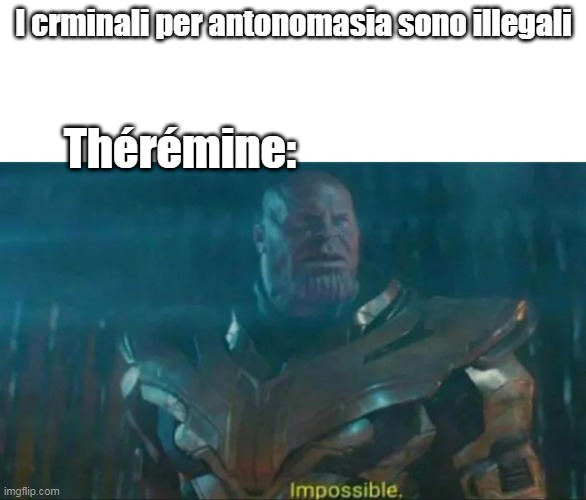 Thanos Impossible | I crminali per antonomasia sono illegali; Thérémine: | image tagged in thanos impossible | made w/ Imgflip meme maker