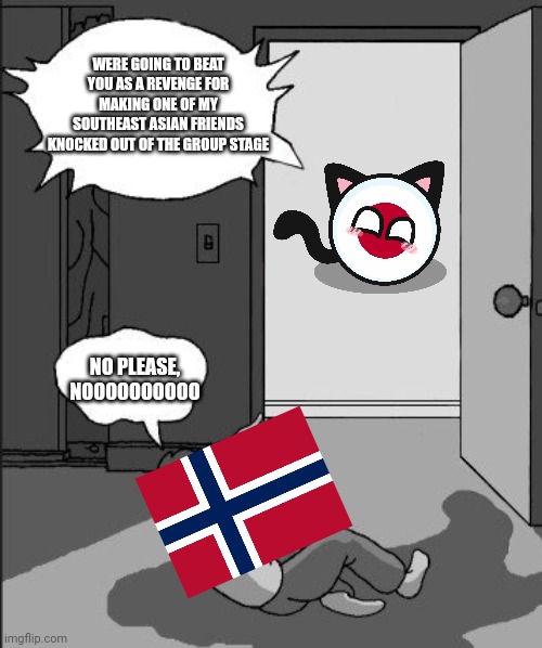 Japan 3-1 Norway | WERE GOING TO BEAT YOU AS A REVENGE FOR MAKING ONE OF MY SOUTHEAST ASIAN FRIENDS KNOCKED OUT OF THE GROUP STAGE; NO PLEASE, NOOOOOOOOOO | image tagged in no dad no,memes,japan,norway,soccer,world cup | made w/ Imgflip meme maker