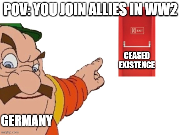 WW2 in one image | POV: YOU JOIN ALLIES IN WW2; CEASED EXISTENCE; GERMANY | image tagged in morshu tells you to leave | made w/ Imgflip meme maker