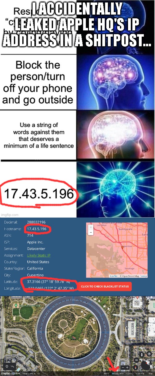 im getting put on a list | I ACCIDENTALLY LEAKED APPLE HQ'S IP ADDRESS IN A SHITPOST... | image tagged in apple,ip address | made w/ Imgflip meme maker