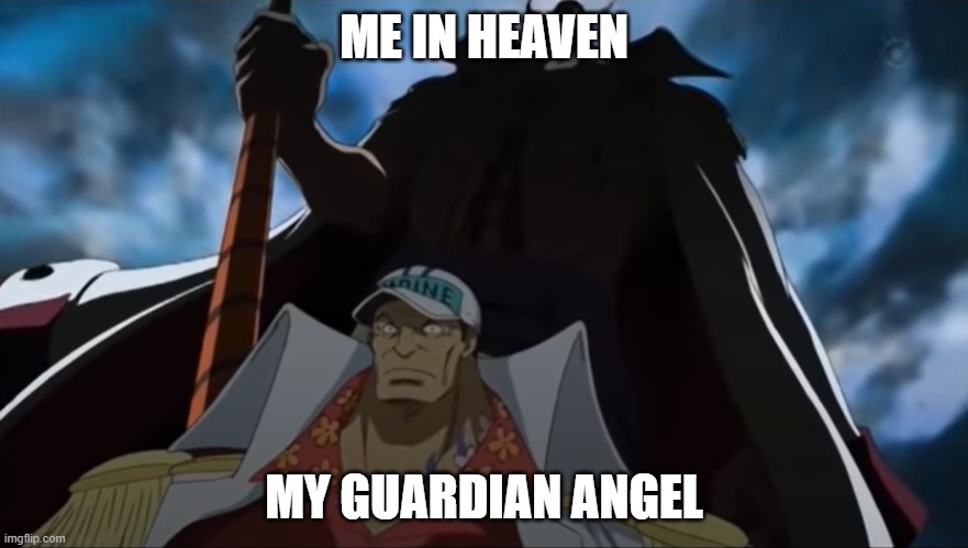 Sometimes you need to confront them :) | ME IN HEAVEN; MY GUARDIAN ANGEL | image tagged in one piece whitebeard | made w/ Imgflip meme maker