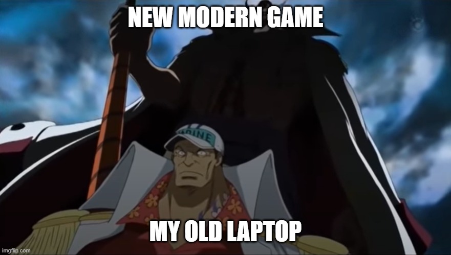 It`s so hot- | NEW MODERN GAME; MY OLD LAPTOP | image tagged in one piece whitebeard | made w/ Imgflip meme maker