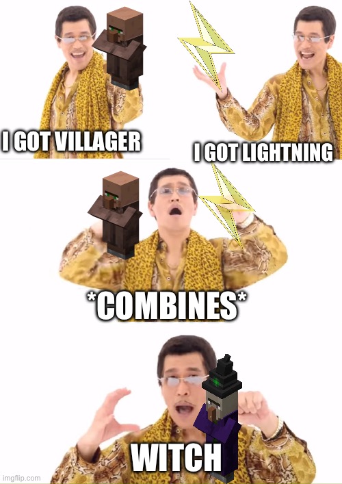 Villager lightning witch | I GOT VILLAGER; I GOT LIGHTNING; *COMBINES*; WITCH | image tagged in memes,ppap | made w/ Imgflip meme maker