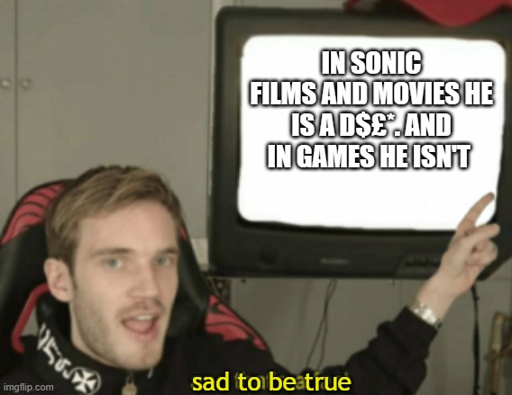 sega.. | IN SONIC FILMS AND MOVIES HE IS A D$£*. AND IN GAMES HE ISN'T; sad to be true | image tagged in and that's a fact | made w/ Imgflip meme maker