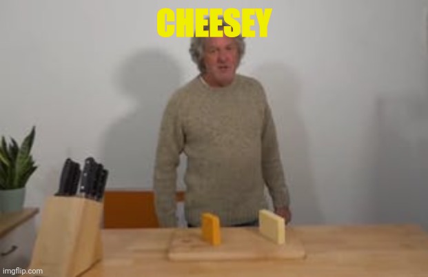 James May says, “Cheese!” | CHEESEY | image tagged in james may says cheese | made w/ Imgflip meme maker