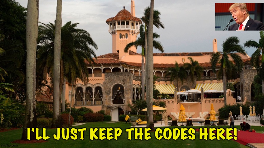 Trump's Mar-A-Lago | I'LL JUST KEEP THE CODES HERE! | image tagged in trump's mar-a-lago | made w/ Imgflip meme maker