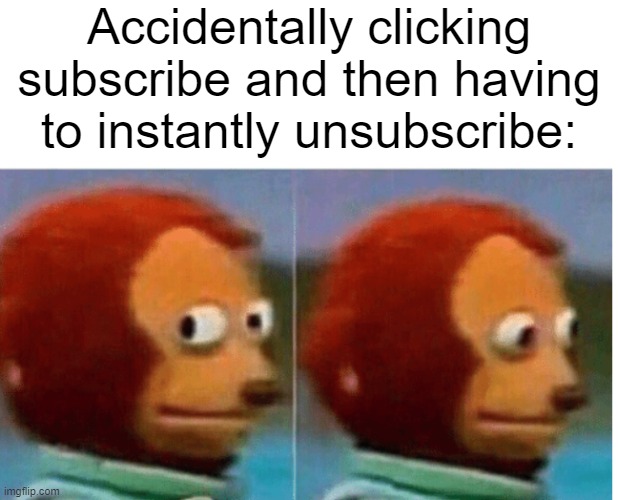 Oops | Accidentally clicking subscribe and then having to instantly unsubscribe: | image tagged in feel guilty,subscribe,youtube,puppet,accident,guilty | made w/ Imgflip meme maker