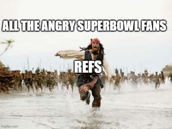 its so true | ALL THE ANGRY SUPERBOWL FANS; REFS | image tagged in memes,jack sparrow being chased | made w/ Imgflip meme maker