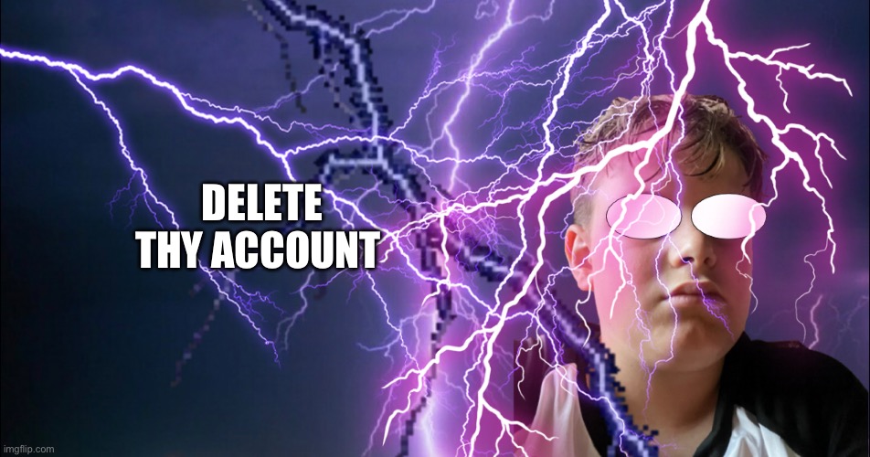 DELETE THY ACCOUNT | made w/ Imgflip meme maker