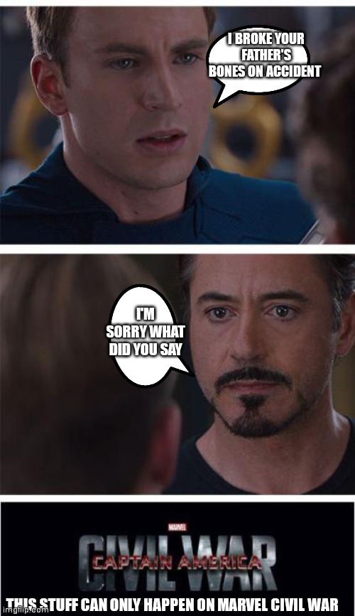 Marvel civil war Can be so ridiculous sometimes | I BROKE YOUR FATHER'S BONES ON ACCIDENT; I'M SORRY WHAT DID YOU SAY; THIS STUFF CAN ONLY HAPPEN ON MARVEL CIVIL WAR | image tagged in memes,marvel civil war 1,only can happen in marvel civil war,marvel,marvel civil war | made w/ Imgflip meme maker