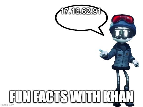 Fun Facts with Khan | 17.16.62.91 | image tagged in fun facts with khan | made w/ Imgflip meme maker