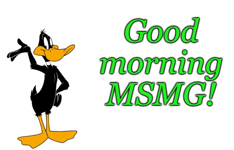 good morning! | Good morning MSMG! | image tagged in daffy speaking,kewlew | made w/ Imgflip meme maker