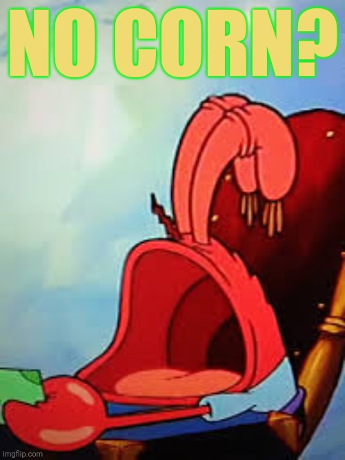 No corn part3 | NO CORN? | image tagged in no corn,part 3,stop it get some help | made w/ Imgflip meme maker