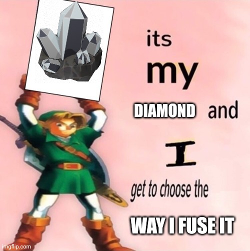 Diamond sword | DIAMOND; WAY I FUSE IT | image tagged in it's my and i get to choose the,the legend of zelda,link | made w/ Imgflip meme maker