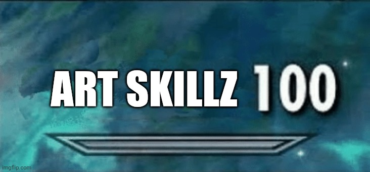 Skyrim skill meme | ART SKILLZ | image tagged in skyrim skill meme | made w/ Imgflip meme maker