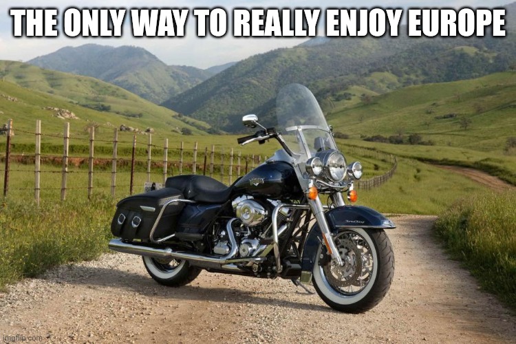 In a bike | THE ONLY WAY TO REALLY ENJOY EUROPE | image tagged in motorcycle | made w/ Imgflip meme maker