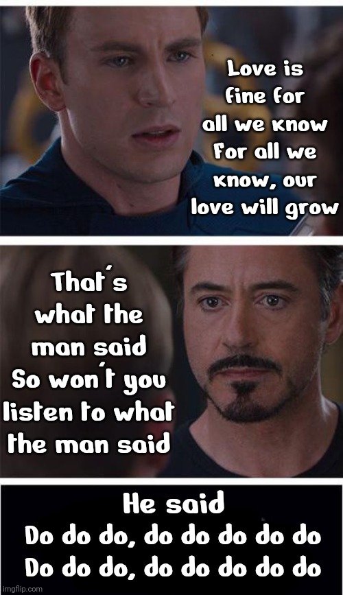 The Wonder Of It All Baby | Love is fine for all we know
For all we know, our love will grow; That's what the man said
So won't you listen to what the man said; He said; Do do do, do do do do do
Do do do, do do do do do | image tagged in memes,marvel civil war 1,wings,paul mccartney,thats what the man said,turn up the music | made w/ Imgflip meme maker