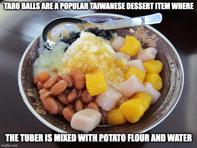 Taro Ball | TARO BALLS ARE A POPULAR TAIWANESE DESSERT ITEM WHERE; THE TUBER IS MIXED WITH POTATO FLOUR AND WATER | image tagged in taro,food,memes | made w/ Imgflip meme maker