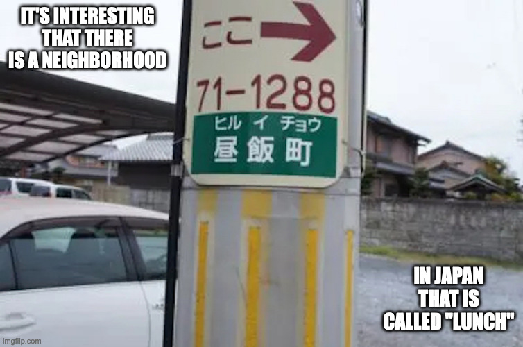 Hirui, Ogaki | IT'S INTERESTING THAT THERE IS A NEIGHBORHOOD; IN JAPAN THAT IS CALLED "LUNCH" | image tagged in neighborhood,memes | made w/ Imgflip meme maker