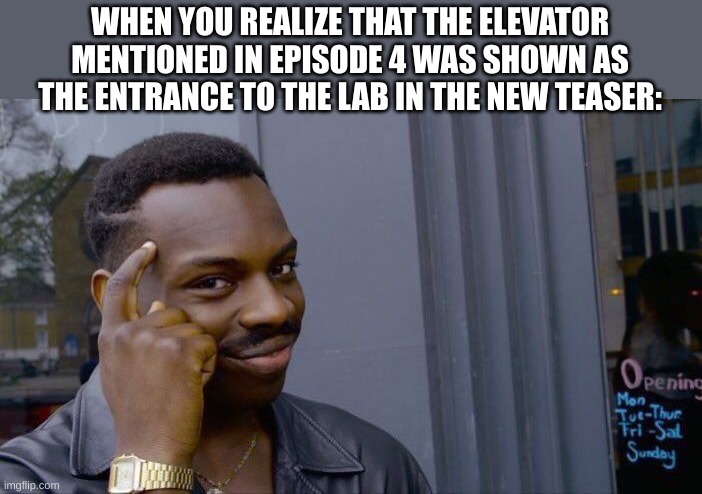 It'S bIg BrAiN tImE! | WHEN YOU REALIZE THAT THE ELEVATOR MENTIONED IN EPISODE 4 WAS SHOWN AS THE ENTRANCE TO THE LAB IN THE NEW TEASER: | image tagged in memes,roll safe think about it,murder drones,theory | made w/ Imgflip meme maker