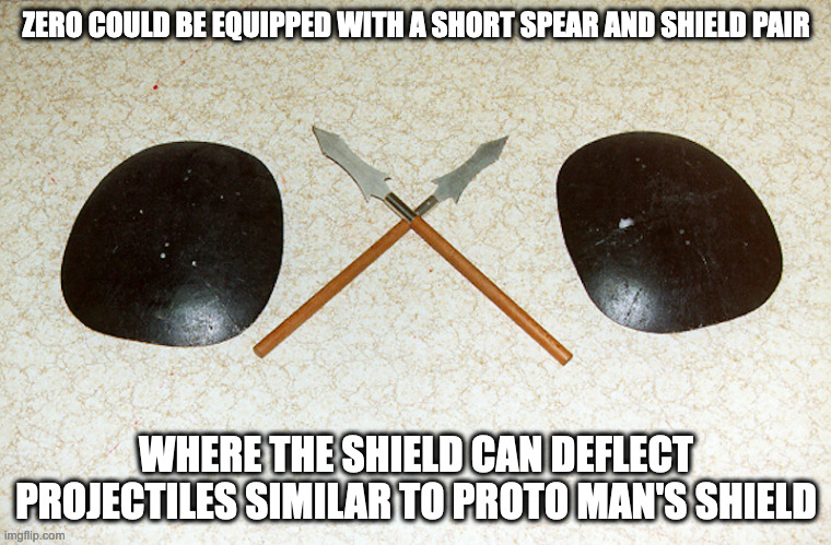 Timbe-Rochin | ZERO COULD BE EQUIPPED WITH A SHORT SPEAR AND SHIELD PAIR; WHERE THE SHIELD CAN DEFLECT PROJECTILES SIMILAR TO PROTO MAN'S SHIELD | image tagged in weapons,memes | made w/ Imgflip meme maker
