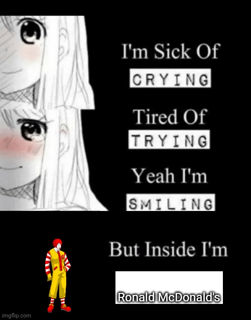 I'm Sick Of Crying | Ronald McDonald's | image tagged in i'm sick of crying | made w/ Imgflip meme maker