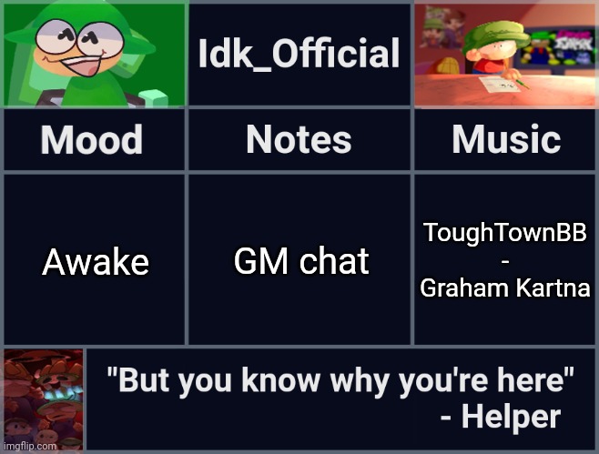 Idk_Official's D&B Announcement Template | GM chat; Awake; ToughTownBB - Graham Kartna | image tagged in idk_official's d b announcement template,idk,stuff,s o u p,carck | made w/ Imgflip meme maker