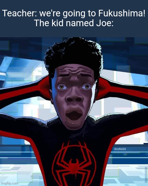 Miles Morales | Teacher: we're going to Fukushima!
The kid named Joe: | image tagged in miles morales | made w/ Imgflip meme maker