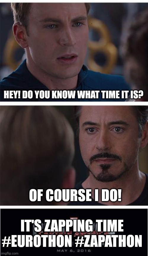 Marvel Civil War 1 Meme | HEY! DO YOU KNOW WHAT TIME IT IS? OF COURSE I DO! IT'S ZAPPING TIME #EUROTHON #ZAPATHON | image tagged in memes,marvel civil war 1 | made w/ Imgflip meme maker