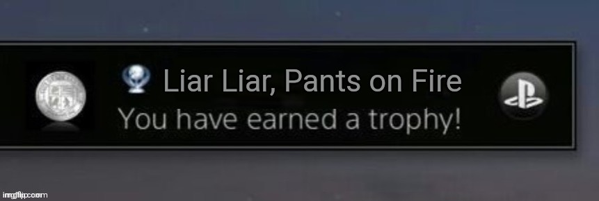 PlayStation trophy | Liar Liar, Pants on Fire | image tagged in playstation trophy | made w/ Imgflip meme maker