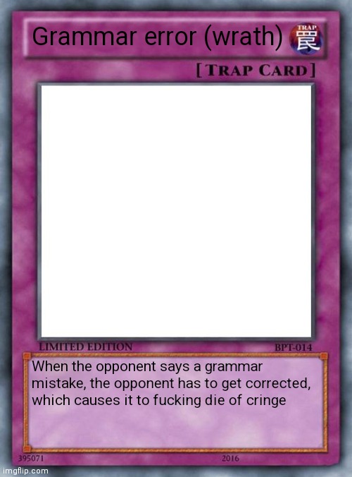 trap card | Grammar error (wrath) When the opponent says a grammar mistake, the opponent has to get corrected, which causes it to fucking die of cringe | image tagged in trap card | made w/ Imgflip meme maker