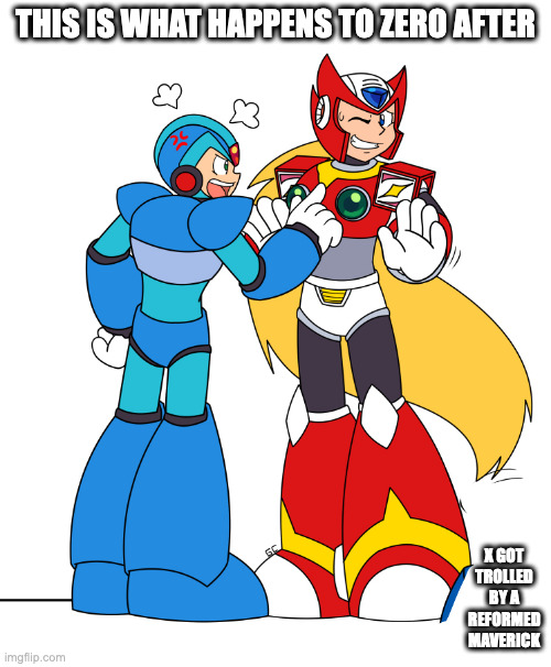 X Disses Zero | THIS IS WHAT HAPPENS TO ZERO AFTER; X GOT TROLLED BY A REFORMED MAVERICK | image tagged in x,zero,megaman,megaman x,memes | made w/ Imgflip meme maker