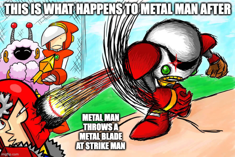 Strike Man Throws Fast Ball At Metal Man | THIS IS WHAT HAPPENS TO METAL MAN AFTER; METAL MAN THROWS A METAL BLADE AT STRIKE MAN | image tagged in megaman,strikeman,metalman,memes | made w/ Imgflip meme maker